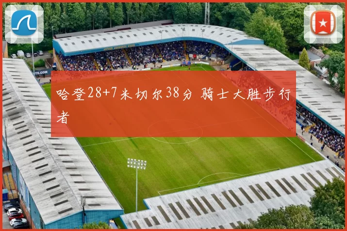 哈登28+7米切尔38分 骑士大胜步行者